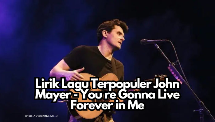 Lirik Lagu Terpopuler John Mayer - You re Gonna Live Forever in Me